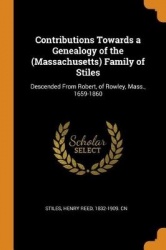 Contributions Towards a Genealogy of the (Massachusetts) Family of Stiles - Descended from Robert, of Rowley, Mass., 1659-1860