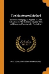 The Montessori Method - Scientific Pedagogy as Applied to Child Education in the Children's Houses with Additions and Revisions 
