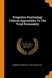 Projective Psychology Clinical Approaches to the Total Personality