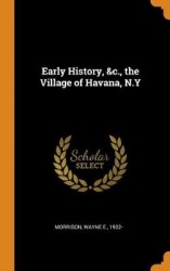 Early History, &c., the Village of Havana, N.Y