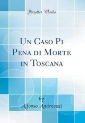 Un Caso Pi Pena Di Morte in Toscana (Classic Reprint)