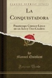 La Conquistadora - Pasatiempo Cï¿½mico-Lï¿½rico En Un Acto y Tres Cuadros (Classic Reprint)