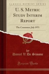 U. S. Metric Study Interim Report - The Consumer; July 1971 (Classic Reprint)