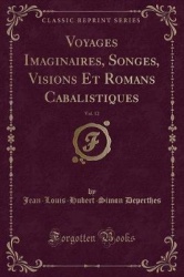 Voyages Imaginaires, Songes, Visions Et Romans Cabalistiques, Vol. 12 (Classic Reprint)