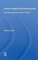 Literary Integrity And Political Action - The Public Argument Of James T. Farrell
