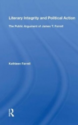Literary Integrity And Political Action - The Public Argument Of James T. Farrell