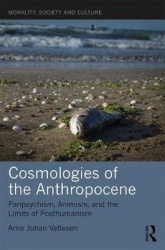 Cosmologies of the Anthropocene - Panpsychism, Animism, and the Limits of Posthumanism