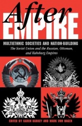 After Empire - Multiethnic Societies And Nation-building: The Soviet Union And The Russian, Ottoman, And Habsburg Empires