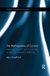 The Mythopoetics of Currere - Memories, Dreams, and Literary Texts as Teaching Avenues to Self-Study