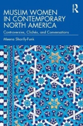 Muslim Women in Contemporary North America - Controversies, Clichés, and Conversations