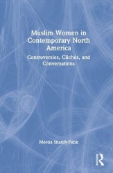 Muslim Women in Contemporary North America - Controversies, Clichés, and Conversations