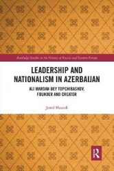 Leadership and Nationalism in Azerbaijan - Ali Mardan bey Topchibashov, Founder and Creator