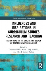 Influences and Inspirations in Curriculum Studies Research and Teaching - Reflections on the Origins and Legacy of Contemporary 