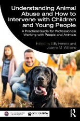 Understanding Animal Abuse and How to Intervene with Children and Young People - A Practical Guide for Professionals Working Wit