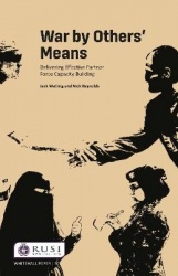 War by Others’ Means - Delivering Effective Partner Force Capacity Building