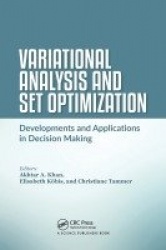 Variational Analysis and Set Optimization - Developments and Applications in Decision Making