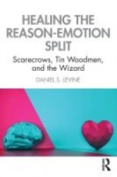 Healing the Reason-Emotion Split - Scarecrows, Tin Woodmen, and the Wizard