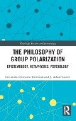 The Philosophy of Group Polarization - Epistemology, Metaphysics, Psychology