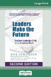 Leaders Make the Future - Ten New Leadership Skills for an Uncertain World (Second edition, Revised and Expanded) (16pt Large Pr