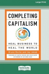 Completing Capitalism - Heal Business to Heal the World [16 Pt Large Print Edition]