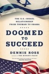 Doomed to Succeed - The U.S.-Israel Relationship from Truman to Obama