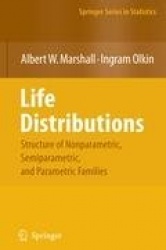 Life Distributions : Structure of Nonparametric, Semiparametric, and Parametric Families