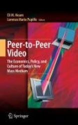 Peer-to-Peer Video - The Economics, Policy, and Culture of Today's New Mass Medium