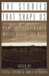 The Stories that Shape Us - Contemporary Women Write About the West: An Anthology