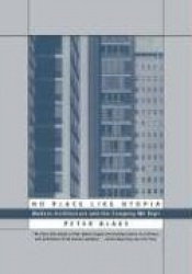 No Place Like Utopia - Modern Architecture and the Company We Kept