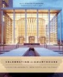 Celebrating the Courthouse - A Guide for Architects, Their Clients, and the Public