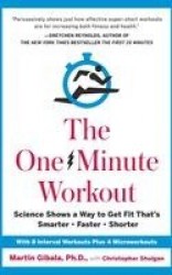 The One-Minute Workout - Science Shows a Way to Get Fit That's Smarter, Faster, Shorter