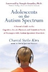 Adolescents on the Autism Spectrum - A Parent's Guide to the Cognitive, Social, Physical, and Transition Needs ofTeen agers with