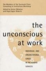 The Unconscious at Work - Individual and Organizational Stress in the Human Services