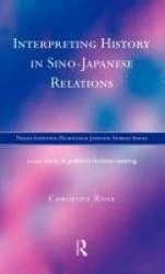Interpreting History in Sino-Japanese Relations - A Case-Study in Political Decision Making