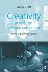 Creativity Across the Primary Curriculum - Framing and Developing Practice