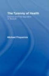 The Tyranny of Health - Doctors and the Regulation of Lifestyle