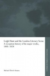 Leigh Hunt and the London Literary Scene - A Reception History of his Major Works, 1805-1828