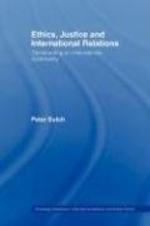 Ethics, Justice and International Relations - Constructing an International Community