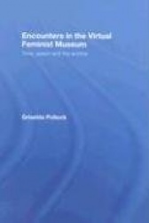 Encounters in the Virtual Feminist Museum - Time, Space and the Archive