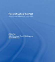 Reconstructing the Past - History in the Mass Media 1890–2005