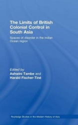 The Limits of British Colonial Control in South Asia - Spaces of Disorder in the Indian Ocean Region