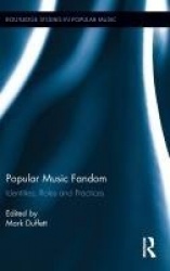 Popular Music Fandom - Identities, Roles and Practices