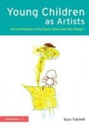 Young Children as Artists - Art and Design in the Early Years and Key Stage 1