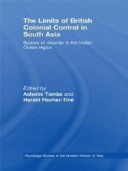 The Limits of British Colonial Control in South Asia - Spaces of Disorder in the Indian Ocean Region