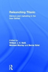 Relaunching Titanic - Memory and marketing in the New Belfast