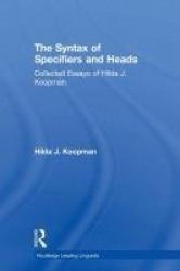 The Syntax of Specifiers and Heads - Collected Essays of Hilda J. Koopman