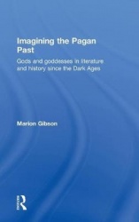 Imagining the Pagan Past - Gods and Goddesses in Literature and History since the Dark Ages