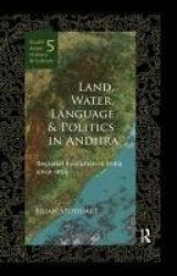 Land, Water, Language and Politics in Andhra - Regional Evolution in India Since 1850