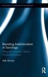 Revisiting Institutionalism in Sociology - Putting the “Institution” Back in Institutional Analysis