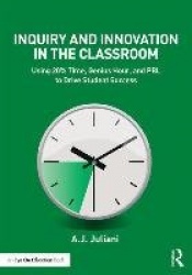 Inquiry and Innovation in the Classroom - Using 20% Time, Genius Hour, and PBL to Drive Student Success